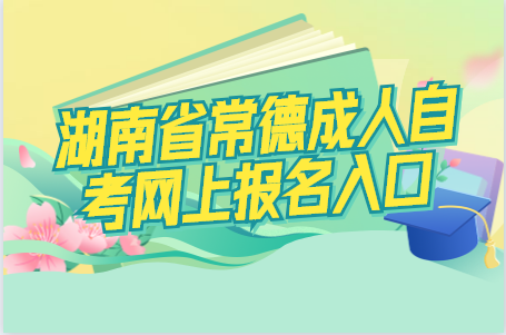 湖南省常德成人自考網(wǎng)上報(bào)名入口