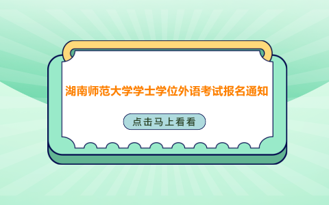 湖南師范大學學士學位外語考試報名通知