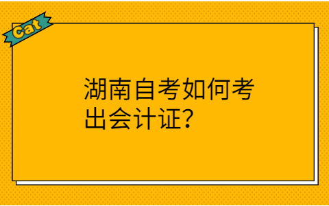 湖南自考如何考會(huì)計(jì)證
