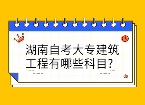湖南自考大專建筑工程有哪些科目