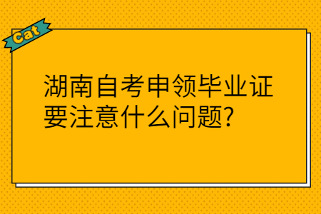 湖南自考畢業證注意事項