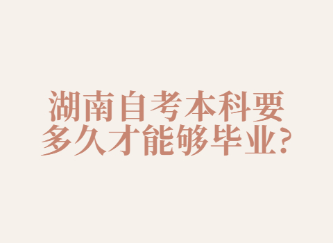 湖南自考本科畢業(yè)時(shí)間