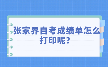 張家界自考成績單怎么打印呢？
