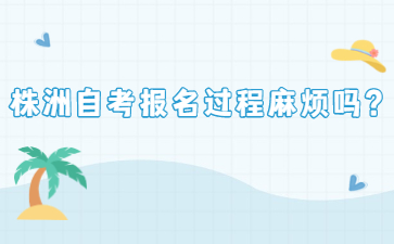 株洲自考報(bào)名過(guò)程麻煩嗎？