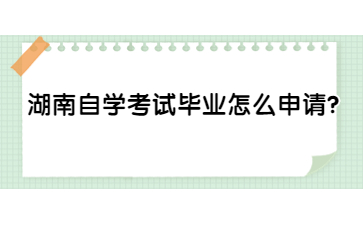 湖南自學考試畢業怎么申請？