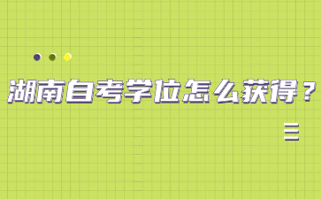 湖南自考學位怎么獲得?