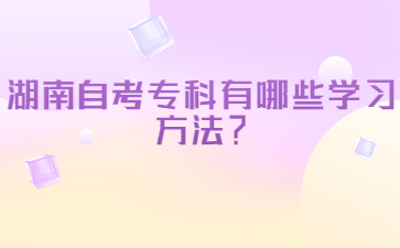 湖南自考專科有哪些學(xué)習(xí)方法？