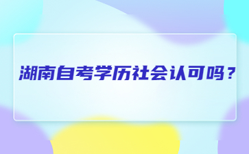 湖南自考學(xué)歷社會(huì)認(rèn)可嗎？