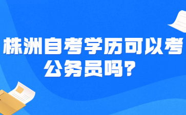 株洲自考學歷可以考公務員嗎？