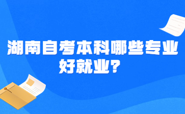 湖南自考本科哪些專業(yè)好就業(yè)？