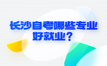 長沙自考哪些專業好就業?