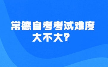 常德自考考試難度大不大？
