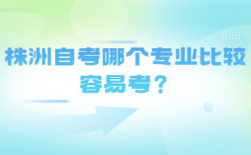 株洲自考哪個專業比較容易考?